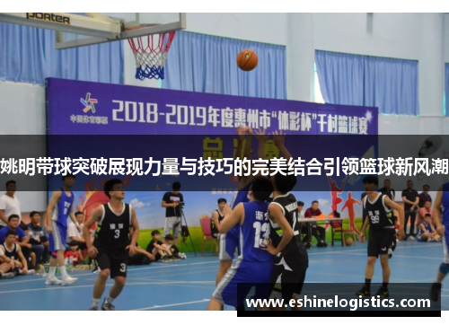 姚明带球突破展现力量与技巧的完美结合引领篮球新风潮